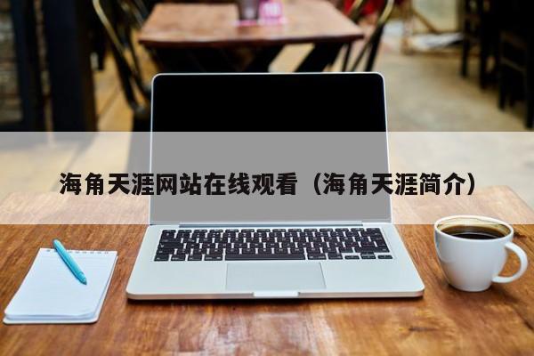 海角天涯网站在线观看(海角天涯简介)